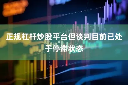 正规杠杆炒股平台但谈判目前已处于停滞状态
