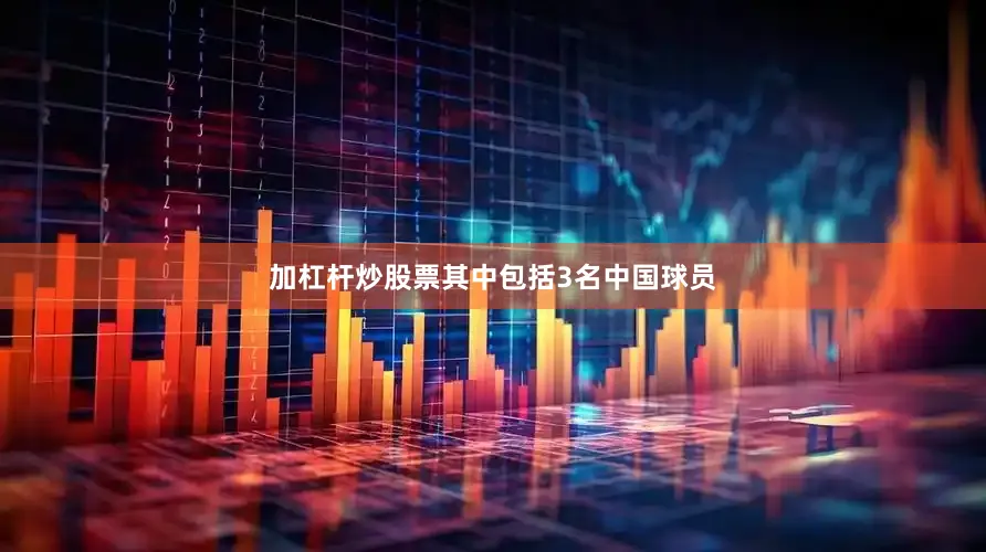 加杠杆炒股票其中包括3名中国球员