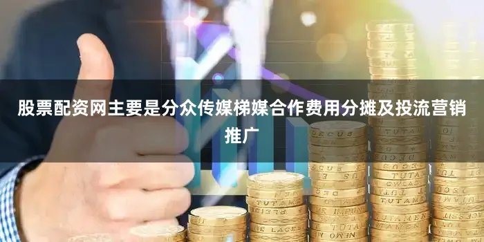 股票配资网主要是分众传媒梯媒合作费用分摊及投流营销推广