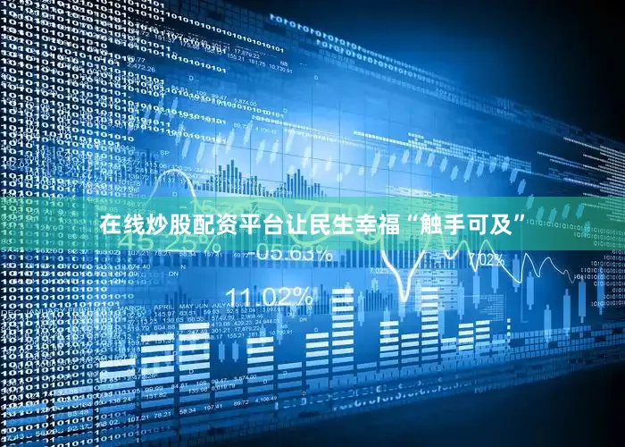 在线炒股配资平台让民生幸福“触手可及”