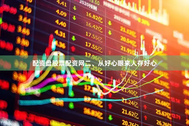 配资盘股票配资网二、从好心眼来人存好心