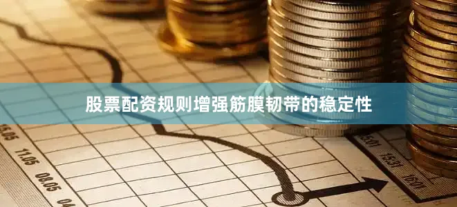 股票配资规则增强筋膜韧带的稳定性