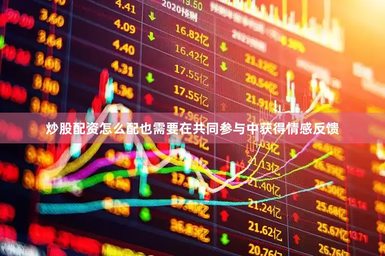 炒股配资怎么配也需要在共同参与中获得情感反馈