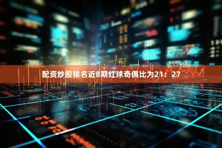 配资炒股排名近8期红球奇偶比为21：27