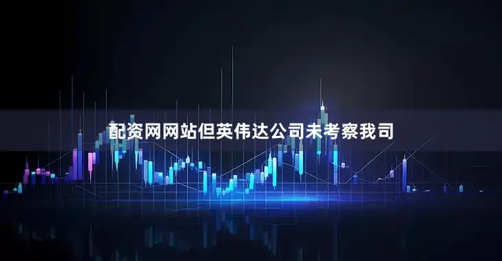 配资网网站但英伟达公司未考察我司