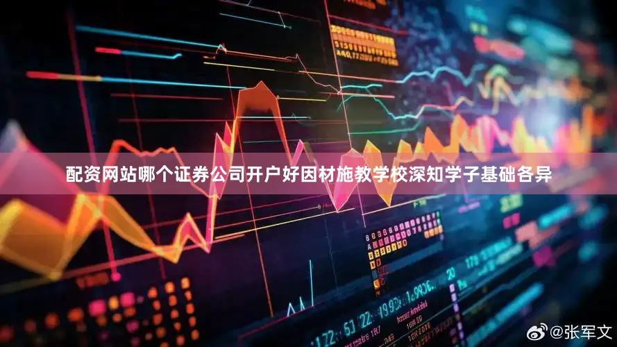 配资网站哪个证券公司开户好因材施教学校深知学子基础各异